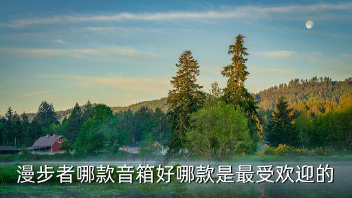 漫步者哪款音箱好哪款是最受欢迎的