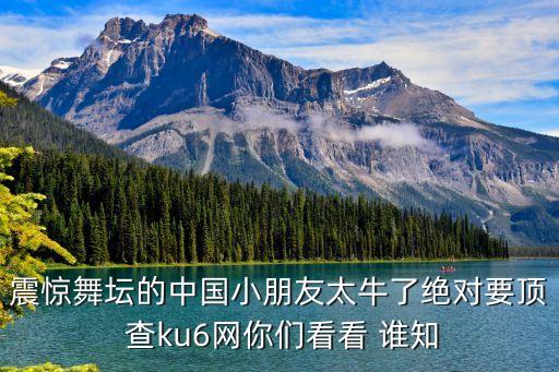 震惊舞坛的中国小朋友太牛了绝对要顶 查ku6网你们看看 谁知