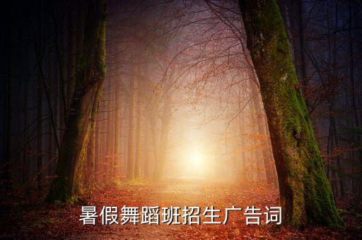 暑假舞蹈班招生广告词