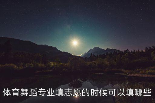 体育舞蹈专业填志愿的时候可以填哪些