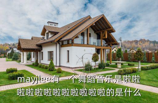mayjlee有一个舞蹈音乐是啦啦啦啦啦啦啦啦啦啦啦啦的是什么