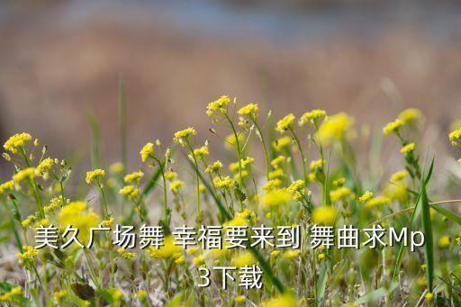 美久广场舞 幸福要来到 舞曲求Mp3下载