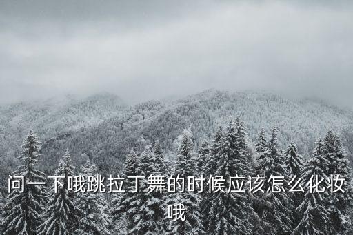 问一下哦跳拉丁舞的时候应该怎么化妆哦