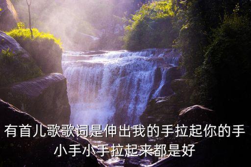 有首儿歌歌词是伸出我的手拉起你的手小手小手拉起来都是好