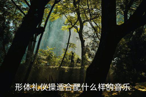 形体礼仪操适合配什么样的音乐