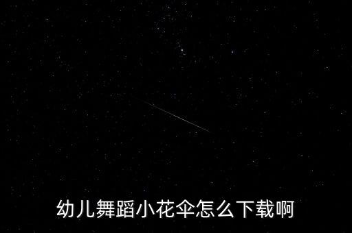 幼儿舞蹈小花伞怎么下载啊