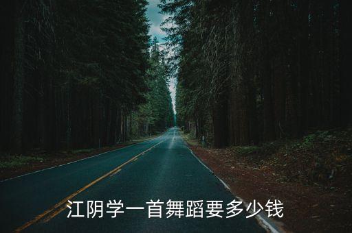 江阴学一首舞蹈要多少钱