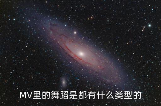 MV里的舞蹈是都有什么类型的