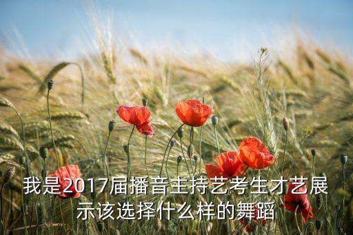艺考选什么舞蹈比较好，艺考考表演跳什么舞唱什么歌好些