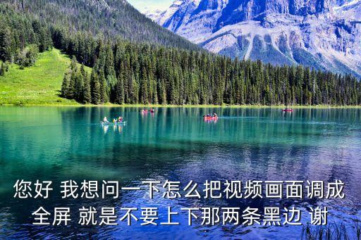 您好 我想问一下怎么把视频画面调成全屏 就是不要上下那两条黑边 谢