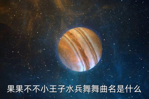 果果不不小王子水兵舞舞曲名是什么
