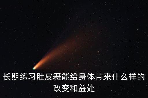 长期练习肚皮舞能给身体带来什么样的改变和益处