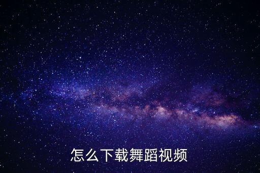 怎么下载舞蹈视频