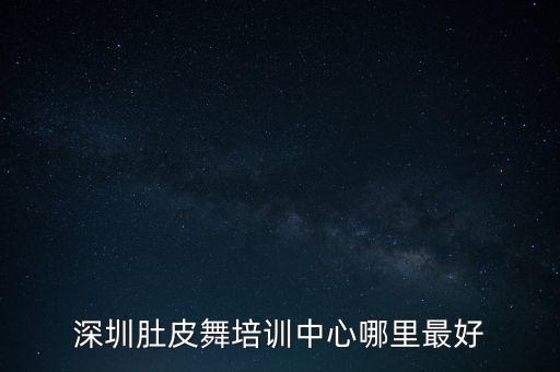 深圳宝安哪里学肚皮舞，深圳学肚皮舞哪个舞蹈学校最专业