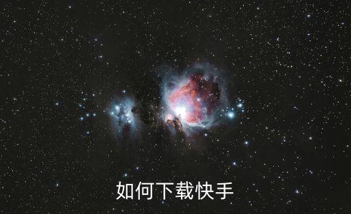 安装快手手机版，如何下载快手