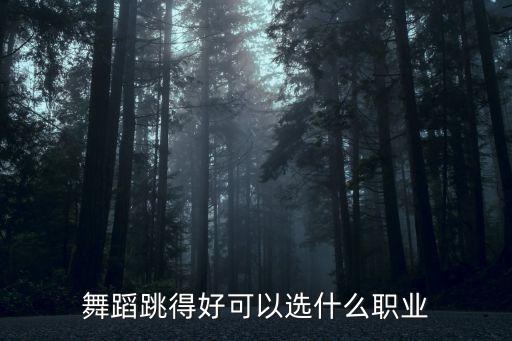 舞蹈跳得好可以选什么职业