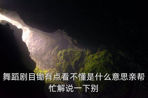 舞蹈剧目锄有点看不懂是什么意思亲帮忙解说一下别