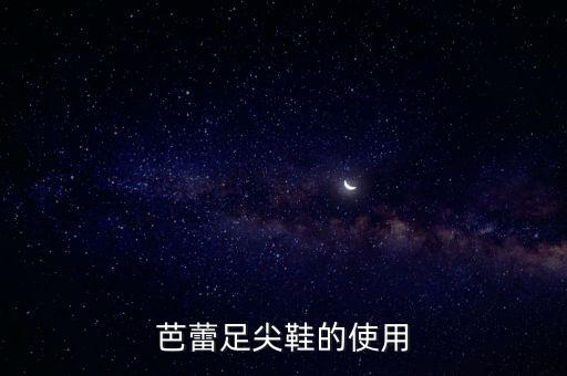 芭蕾足尖鞋的使用