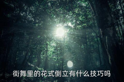 街舞有哪些技巧，街舞里的花式倒立有什么技巧吗