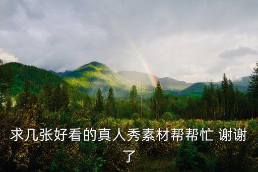 真人素材无水印，求扣好的男生真人秀素材急用