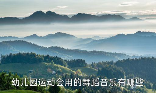幼儿园运动会用的舞蹈音乐有哪些