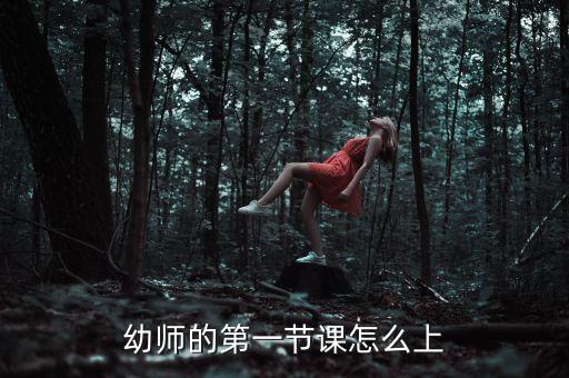 幼师的第一节课怎么上