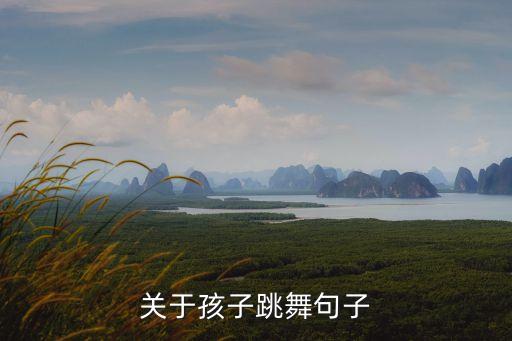 小孩跳舞幽默句子，关于孩子跳舞句子
