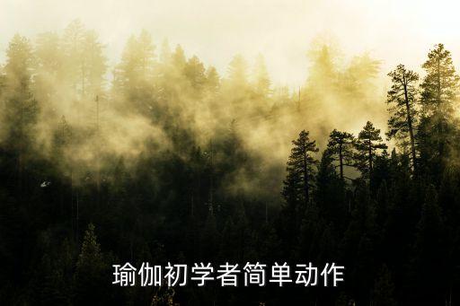 瑜伽动作 入门 初级半角，瑜伽初学者简单动作