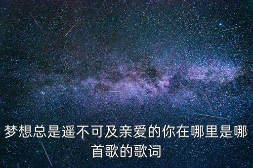 梦想总是遥不可及亲爱的你在哪里是哪首歌的歌词