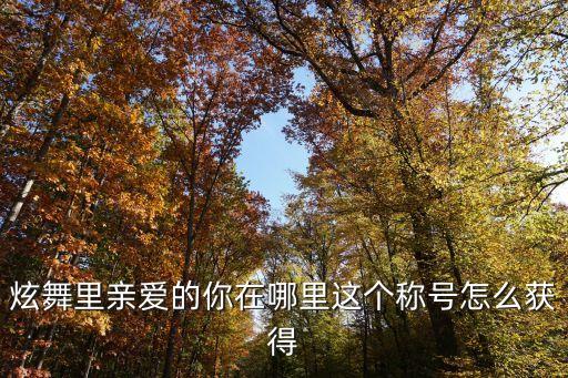 炫舞里亲爱的你在哪里这个称号怎么获得