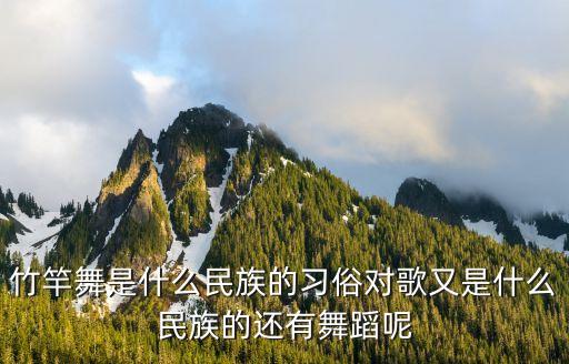 竹竿舞是什么民族的习俗对歌又是什么民族的还有舞蹈呢