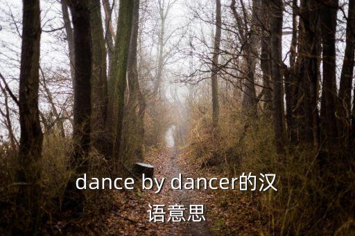 dance by dancer的汉语意思