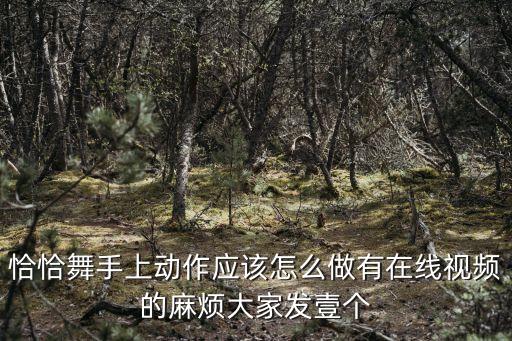 恰恰舞手上动作应该怎么做有在线视频的麻烦大家发壹个