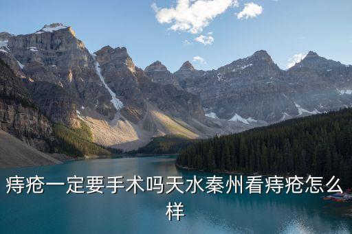 痔疮一定要手术吗天水秦州看痔疮怎么样