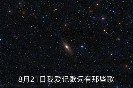 8月21日我爱记歌词有那些歌