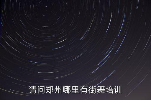 请问郑州哪里有街舞培训