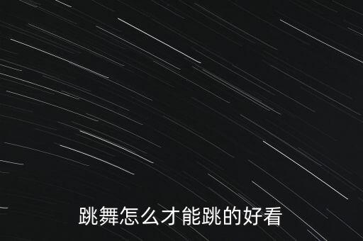 跳舞怎么才能跳的好看