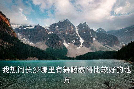 我想问长沙哪里有舞蹈教得比较好的地方