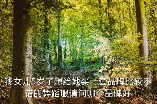 我女儿5岁了想给她买一套品牌比较不错的舞蹈服请问哪个品牌好