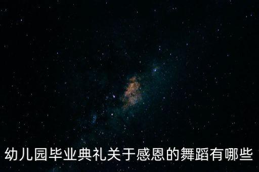 幼儿园毕业典礼关于感恩的舞蹈有哪些
