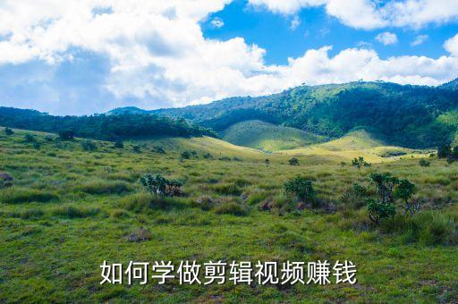 怎么在手机上剪辑视频赚钱，如何学做剪辑视频赚钱