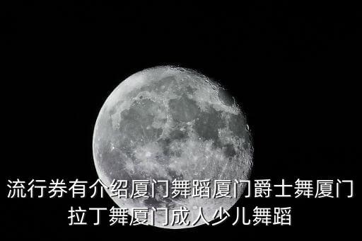流行券有介绍厦门舞蹈厦门爵士舞厦门拉丁舞厦门成人少儿舞蹈