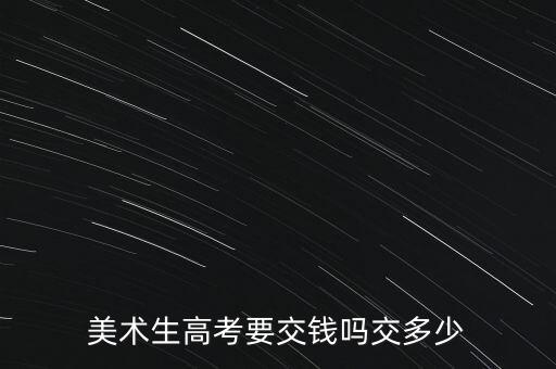 美术生高考要交钱吗交多少