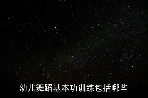 幼儿舞蹈基本功训练包括哪些