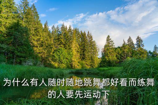 为什么有人随时随地跳舞都好看而练舞的人要先运动下