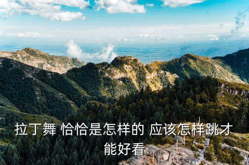 拉丁舞 恰恰是怎样的 应该怎样跳才能好看