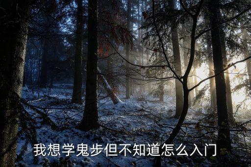 我想学鬼步但不知道怎么入门