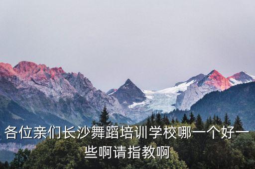 长沙学舞蹈的专业机构推荐，想学舞蹈请问在长沙舞蹈培训哪几家做得好跟专业