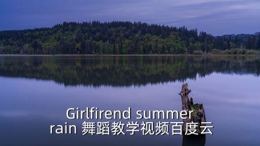 Girlfirend summer rain 舞蹈教学视频百度云