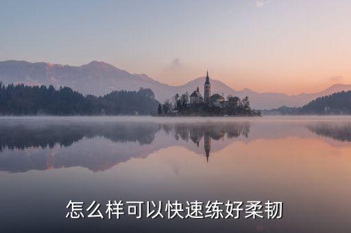 初学者怎么练好柔韧度，如何练好身体柔韧性